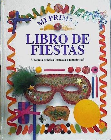 Mi primer libro de fiestas. Una guia práctica ilustrada a tamaño real | 74662 | Wilkes, Angela