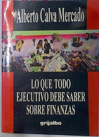 Lo que todo ejecutivo debe saber sobre finanzas | 130657 | Calva Mercado, Alberto