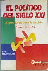 El Político Del  Siglo  XXI : Estructuras para la acción | 160876 | Navarro Elola, Luis