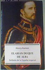 El Gran Duque de Alba  : soldado de la España imperial | 160428 | Kamen, Henry