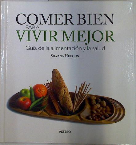 Comer bien para vivir mejor: guía de la alimentación y la salud | 132366 | Huegun, Silvana