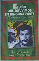 El año que estuvimos en ninguna parte: El Che Guevara en el Congo | 165600 | Taibo, Paco Ignacio/Escobar, Froilán/Guerra, Félix