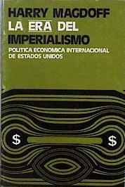 La era del imperialismo Política Económica internacional de los Estados Unidos | 144837 | Magdoff, Harry