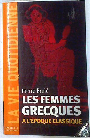 Les femmes grecques à l'époque classique | 74213 | Brulé, Pierre