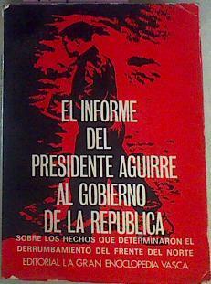 El Informe Del Presidente Aguirre Al Gobierno De La República | 41915 | Jose Antonio Aguirre