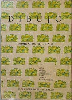 DIBUJO Primer curso oficialia Ramas: Metal, minera, madera, construccion, textil, quimica, automovil | 152040 | F. Javier Rodríguez de Abajo