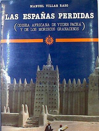 Las Españas perdidas Odisea Africana de Yuder Pacha y de los moriscos granadinos | 132170 | Villar Raso, Manuel