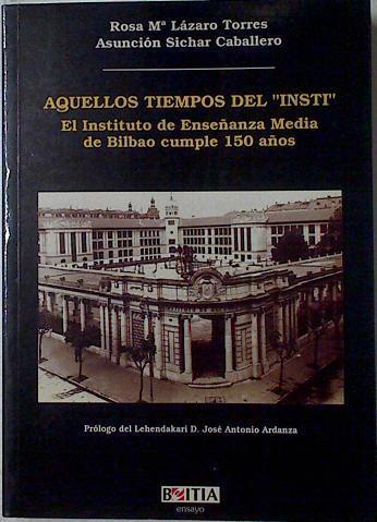 "Aquellos tiempos del ""insti"": el instituto de enseñanza media de Bilbao cumple 150 años" | 78166 | Lázaro Torres, Rosa María/Sichar Caballero, Asunción