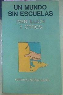 Un Mundo Sin Escuelas | 155430 | Illich, Ivan/y Otros