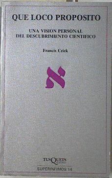 Qué loco propósito Una visión personal del descubirmiento científico | 122933 | Crick, Francis/Goday (traducción), Adela