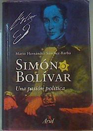 Simón Bolívar: una pasión política | 160908 | Hernández Sánchez-Barba, Mario