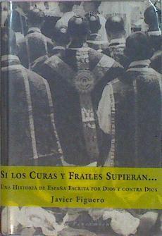 Si Los Curas Y Frailes Supieran.Una Historia De España Escrita Por Dios Y Contra D | 49427 | Figuero Javier