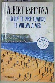 Lo que te diré cuando te vuelva a ver | 157928 | Espinosa, Albert (1974-)