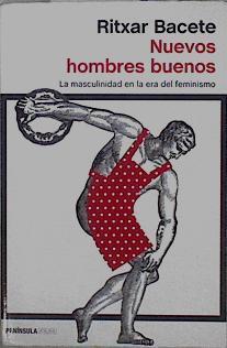 Nuevos hombres buenos: La masculinidad en la era del feminismo | 148326 | Bacete, Ritxar