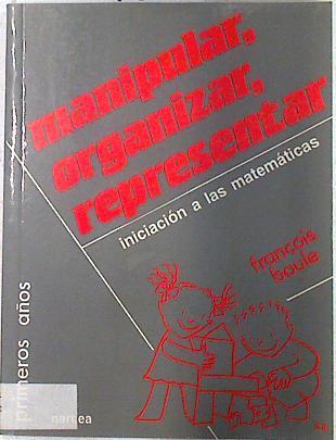 Manipular, organizar, representar iniciación a las matemáticas | 133460 | Boule, François