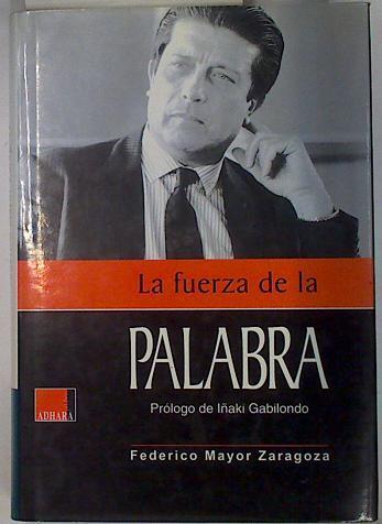 La fuerza de la palabra | 131515 | Mayor Zaragoza, Federico/Iñaki Gabilondo ( Prologo)