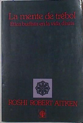 La mente de trébol. Etica budista en la vida diaria | 125870 | Roshi Robert Aitken