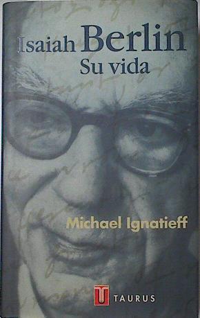 Isaiah Berlín, su vida | 118953 | Ignatieff, Michael