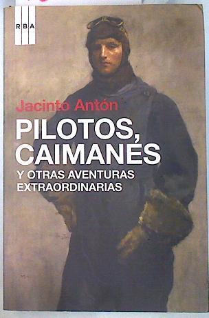 Pilotos caimanes y otras aventuras extraordinarias | 134962 | Antón, Jacinto (1957- )