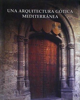 Una arquitectura gótica mediterránea Volumen I | 144506 | Consorci de Museus de la Comunitat Valenciana/Arturo Zaragoza, Eduard Mira/Comisarios