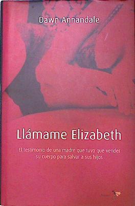 Llámame Elizabeth  : el testimonio de una madre que tuvo que vender su cuerpo para salvar a sus hijo | 135844 | Annandale, Dawn