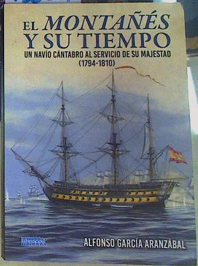 EL MONTAÑÉS Y SU TIEMPO UN NAVÍO CÁNTABRO AL SERVICIO DE SU MAJESTAD (1794-1810) | 156317 | Garcia Arenzabal, Alfonso