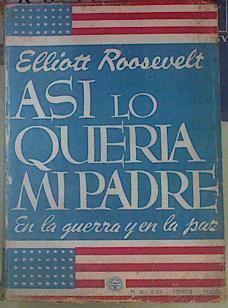 Asi lo queria mi padre. En la guerra y en la paz | 89059 | Elliott Roosevelt