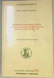 Laberintos de hegemonía : la presencia militar de la monarquía hispánica en Francia a finales del si | 157447 | Ruiz Ibáñez, José Javier