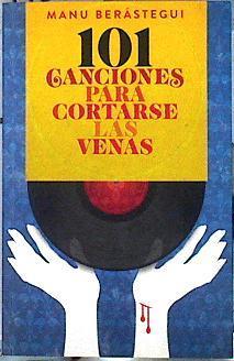 101 canciones para cortarse las venas | 143404 | Berástegui Rubio, José Manuel