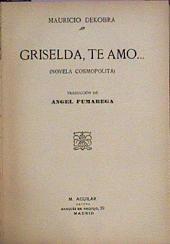 Griselda, Te Amo… (Novela Cosmopolita) | 60472 | Dekobra Mauricio/Ángel Pumareca (traducción)