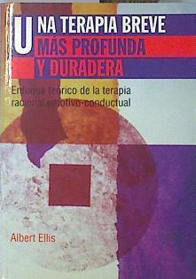 Una terapia breve más profunda y duradera: enfoque teórico de la terapia racional emotivo-conductual | 140673 | Ellis, Albert