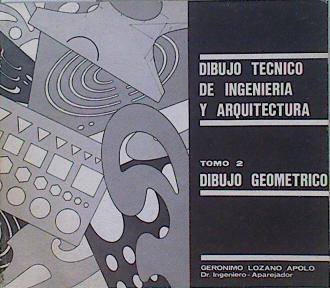 Dibujo técnico de ingeniería y arquitectura / Tomo 2: Dibujo geométrico | 150228 | Lozano Apolo, Gerónimo