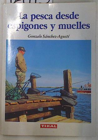 La pesca desde espigones y muelles | 129993 | Sánchez Agustí, Gonzalo