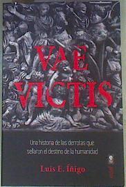 Vae Victis Una historia de las derrotas que sellaron el destino de la humanidad | 160493 | Iñigo, Luis E