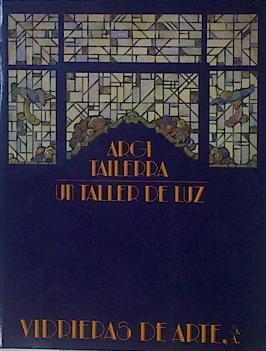 Vidrieras de Arte, S.A.: una industria bilbaína Argi Tailerra Un taller de Luz | 153649 | Ibáñez, Maite