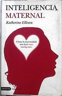 Inteligencia maternal: de cómo ser madres nos vuelve más inteligentes | 143625 | Ellison, Katherine