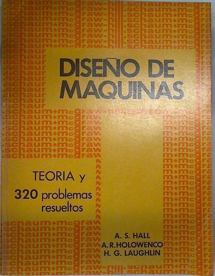 DISEÑO DE MÁQUINAS . TEORÍA Y 320 PROBLEMAS RESUELTOS | 132267 | A.S. Hall/S.R.Holowenco/H.G.Laughlin