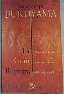 La gran ruptura.  Naturaleza Humana y reconstrucción del orden social | 144554 | Fukuyama, Francis