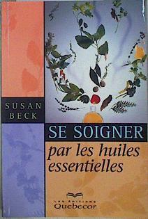 Se soigner par les huiles essentielles | 146600 | Beck, Susan