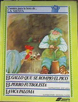 El gallo que se rompio el pico / El Perro futbolista / La vaca Paloma | 162586 | Ilustradora Alicia Cañas- 1/Ilustrador José Ariza- 2/Ilustradora Angelina Calero- - 3