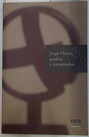 Jorge Oteiza, profeta y conspirador | 129084 | VVAA