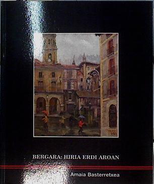 Bergara: hiria erdi aroan | 144221 | Basterretxea Basauri, Amaia