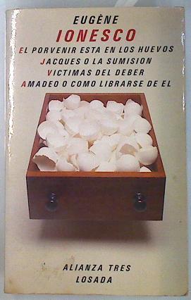 "El porvenir está en los huevos ; Jacques o la sumisión ; Victimas del deber ; Amadeo o como librarse" | 135584 | Ionesco, Eugène