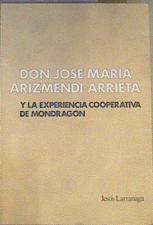 Don Jose Maria Arizmendi-Arrieta y la experiencia cooperativa de Mondragón | 165896 | Larrañaga, Jesus