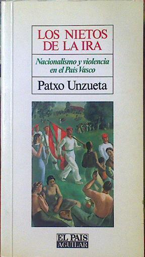 Los nietos de la ira. Nacionalismo y violencia en el Pais Vasco | 106289 | Patxo Unzueta