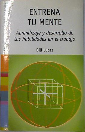 Entrena tu mente: aprendizaje y desarrollo de tus habilidades en el trabajo | 130655 | Lucas, Bill