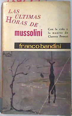 Las ultimas horas de Mussolini Con la vida y muerte de Claretta Petacci | 134689 | Bandini, Franco