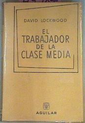 El Trabajador De La Clase Media Un Estudio Sobre La Conciencia De Clase | 49987 | Lockwood David