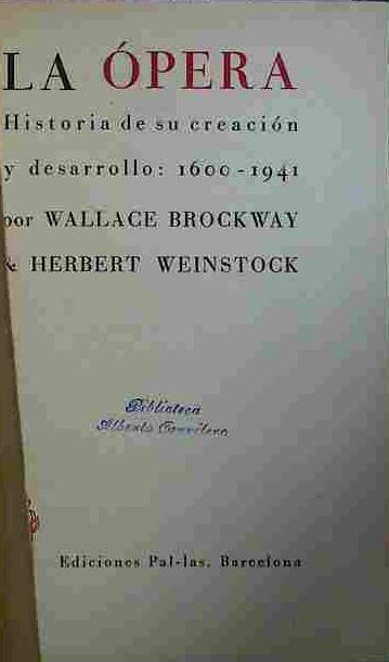 La Ópera Historia De Su Creación Y Desarrollo: 1600-1941 | 40989 | Brockway, Wallace/Weinstock, Herbert