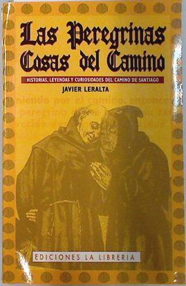 Las peregrinas cosas del camino : historias, leyendas y curiosidades del camino de Santiago | 133966 | Leralta García, Javier